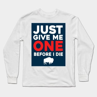 Just Give Me One Before I Die Long Sleeve T-Shirt